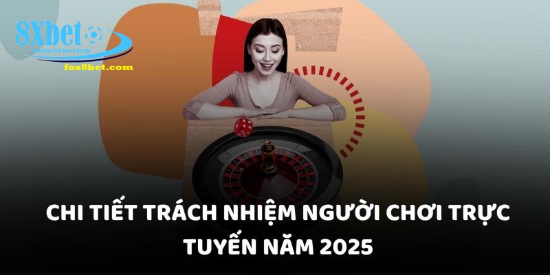 Chi tiết trách nhiệm người chơi trực tuyến năm 2025