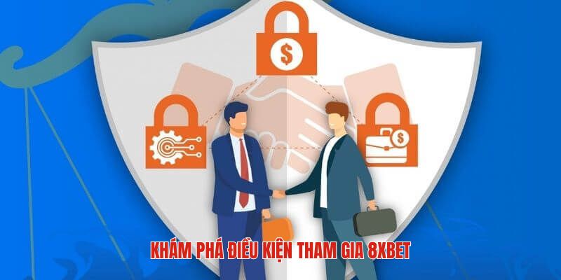 Đôi nét khám phá chính sách điều kiện tham gia 8XBET