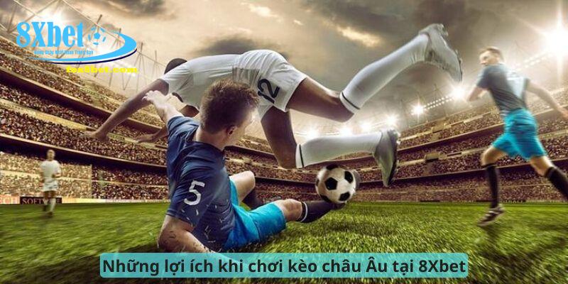 Những lợi ích khi chơi kèo châu Âu tại 8Xbet
