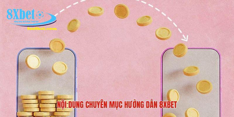 Những nội dung nổi bật được dịch vụ hướng dẫn 8XBET chia sẻ