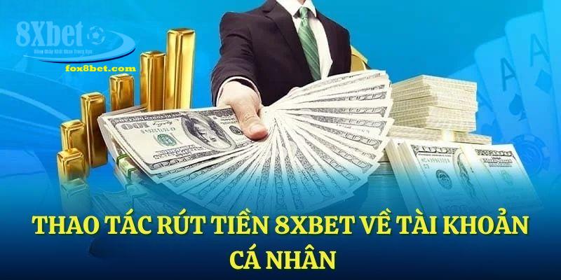 Thao tác rút tiền 8XBET về tài khoản cá nhân